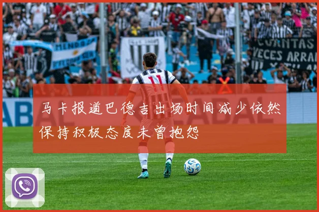 马卡报道巴德吉出场时间减少依然保持积极态度未曾抱怨