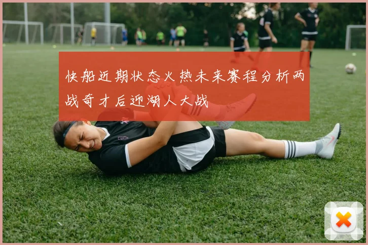快船近期状态火热未来赛程分析两战奇才后迎湖人大战